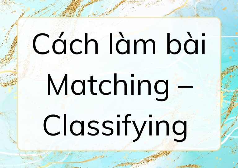 Cách làm bài Matching – Classifying trong IELTS Listening hiệu quả