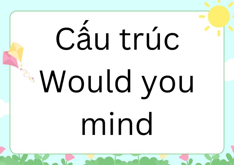 Cấu trúc Would you mind trong tiếng Anh: Hướng dẫn chi tiết và ví dụ thực tế