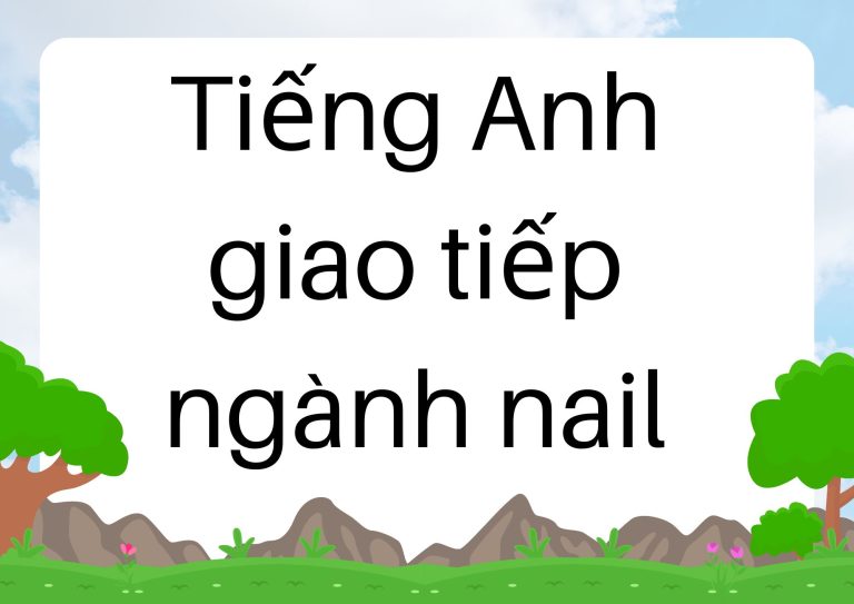 Tiếng Anh giao tiếp ngành nail: Từ vựng, câu hội thoại và mẹo học hiệu quả