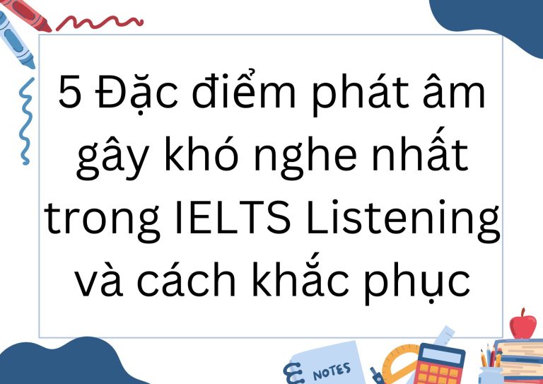 5 Đặc điểm phát âm gây khó nghe nhất trong IELTS Listening và cách khắc phục