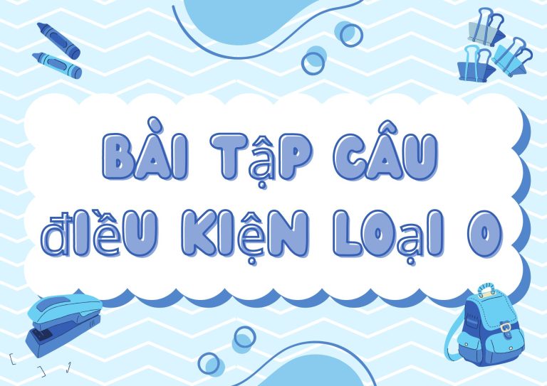 Bài tập câu điều kiện loại 0: Luyện tập thành thạo với 100+ bài tập có đáp án